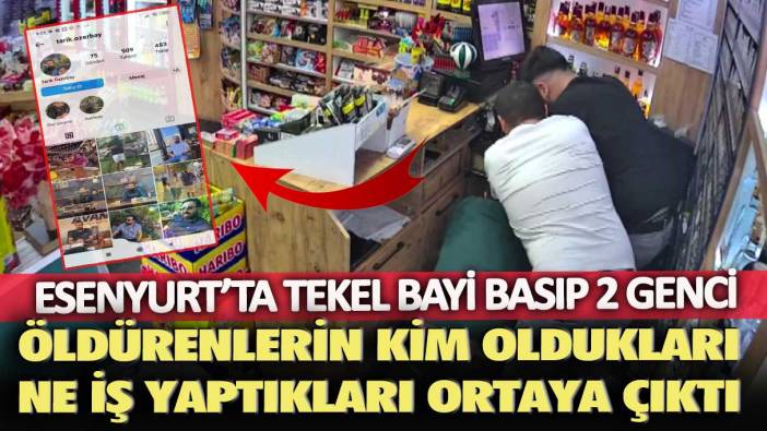 Esenyurt'ta tekel bayi basıp 2 genci öldürenlerin kim oldukları ve ne iş yaptıkları ortaya çıktı