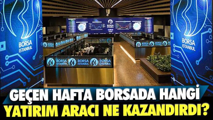 Geçen hafta borsada hangi yatırım aracı ne kazandırdı?