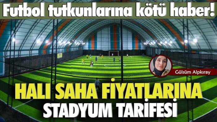 Futbol tutkunlarına kötü haber: Halı saha fiyatlarına stadyum tarifesi