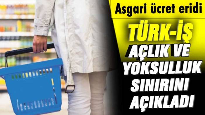 Asgari ücret eridi: Türk-İş açlık ve yoksulluk sınırını açıkladı!