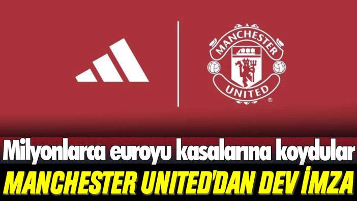 Manchester United'dan dev imza: Milyonlarca euroyu kasalarına koydular