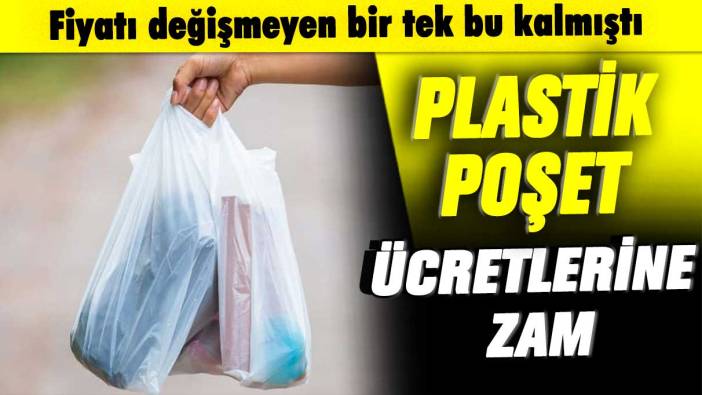 Fiyatı değişmeyen bir tek bu kalmıştı: Plastik poşet ücretlerine zam