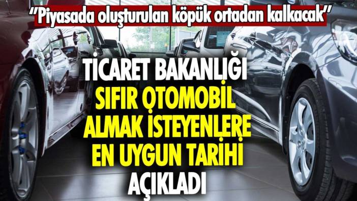 Ticaret Bakanlığı sıfır otomobil almak isteyenlere en uygun tarihi açıkladı: Piyasada oluşturulan köpük ortan kalkacak