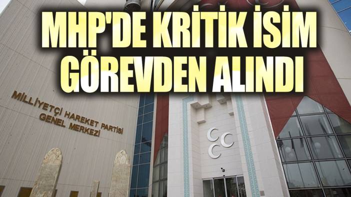 MHP'de kritik isim görevden alındı