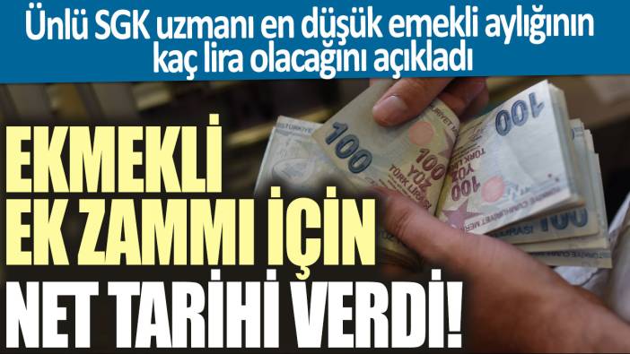 Ekmekli ek zammı için net tarihi verdi! Ünlü SGK uzmanı en düşük emekli aylığının kaç lira olacağını açıkladı