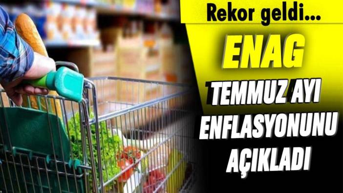 ENAG temmuz enflasyonunu açıkladı