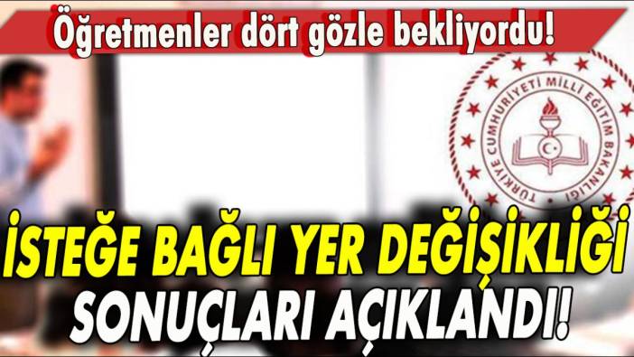 Öğretmenler dört gözle bekliyordu! İsteğe bağlı yer değişikliği sonuçları açıklandı!