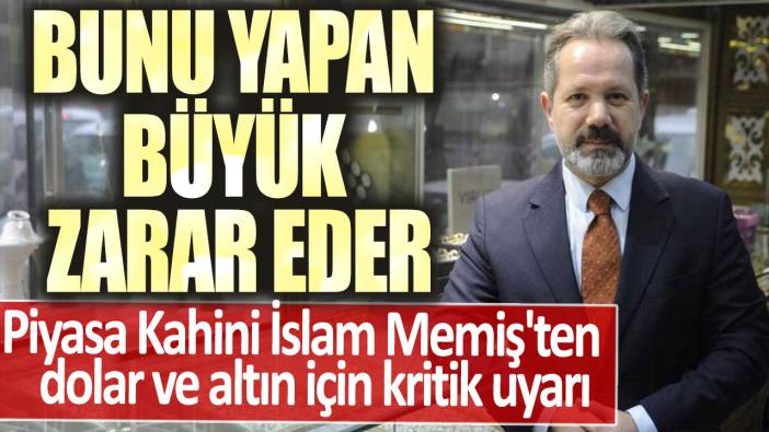 Piyasa Kahini İslam Memiş'ten dolar ve altın için kritik uyarı: Bunu yapan büyük zarar eder