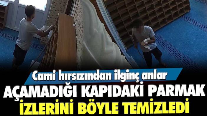 Cami hırsızından ilginç anlar! Açamadığı kapıdaki parmak izlerini böyle temizledi