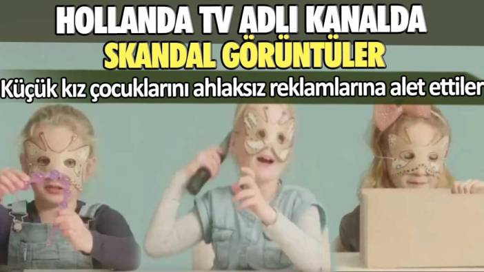 Hollanda TV adlı kanalda skandal görüntüler  Küçük kız çocuğunu ahlaksız reklamlarına alet ettiler