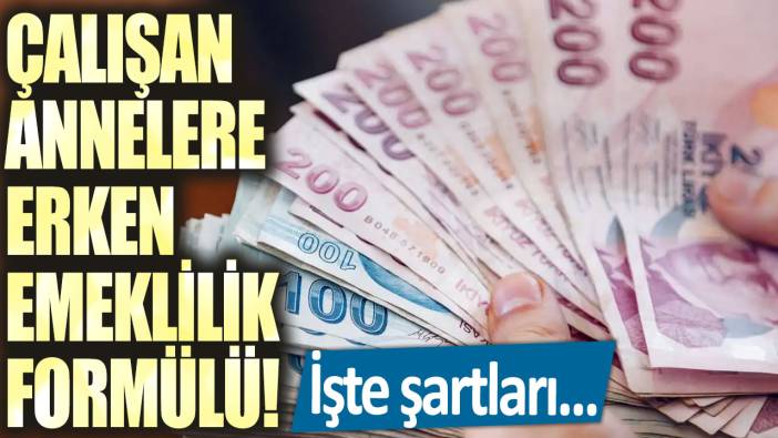 Çalışan annelere erken emeklilik formülü! İşte şartları...