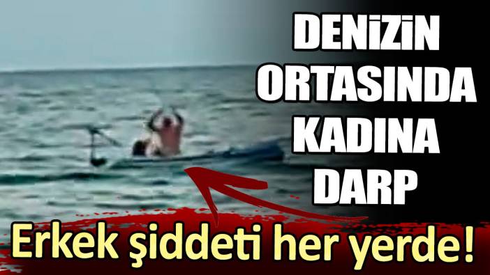 Erkek şiddeti her yerde! Denizin ortasında kadına darp