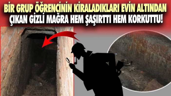 Bir grup öğrencinin kiraladıkları evin altından çıkan gizli mağra hem şaşırttı hem korkuttu!