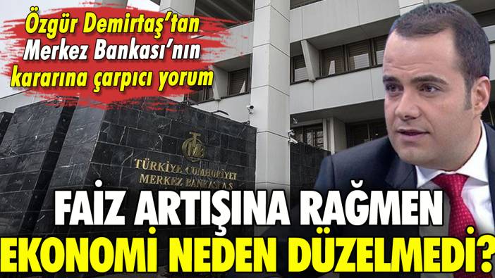 Merkez Bankası'nın faiz artırmasına karşın ekonomi neden düzelmedi? Özgür Demirtaş açıkladı