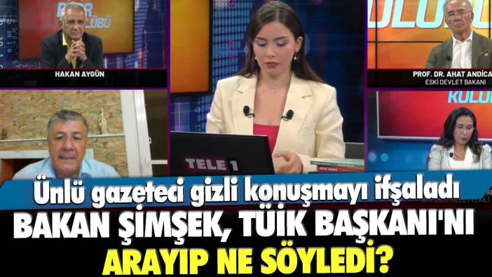 Bakan Şimşek, TÜİK Başkanı'nı arayıp ne söyledi? Ünlü gazeteci gizli konuşmayı ifşaladı