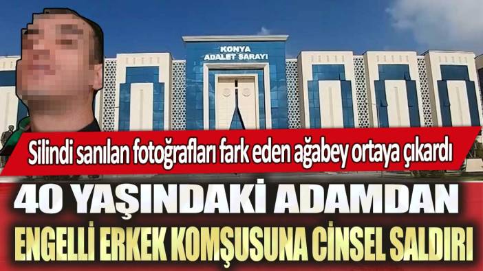 Konya’da 40 yaşındaki adamdan engelli erkek komşusuna cinsel saldırı