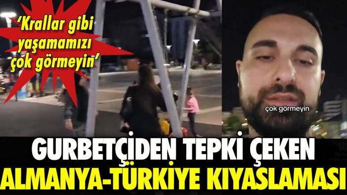 Gurbetçiden tepki çeken Almanya-Türkiye kıyaslaması: 'Bize çok görmeyin'