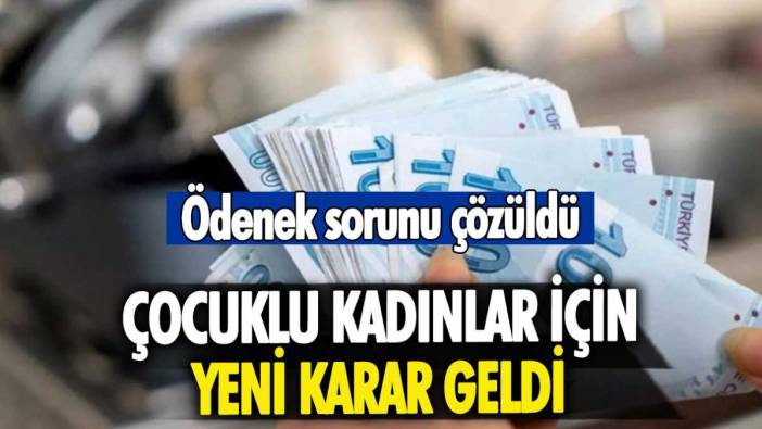 Çocuklu kadınlar için sevindiren karar geldi: Ödenek sorunları çözülüyor