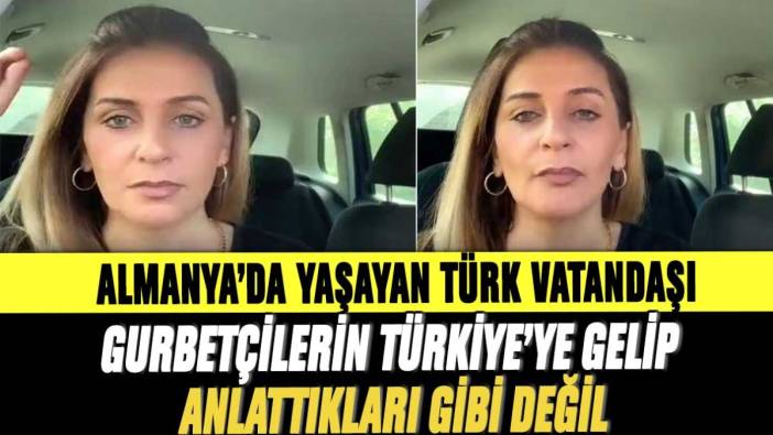 Almanya'da yaşayan Türk vatandaşı kadın: Gurbetçilerin Türkiye’ye gelip anlattıkları gibi değil