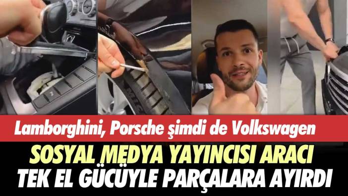 Lamborghini, Porsche şimdi de Volkswagen... Sosyal medya yayıncısı aracı tek el gücüyle parçalara ayırdı