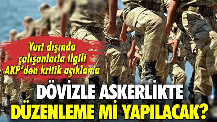 Dövizle askerlik değişiyor mu? AKP'den açıklama geldi