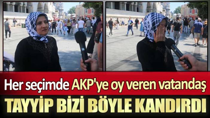 Her seçimde AKP'ye oy veren vatandaş: Tayyip bizi böyle kandırdı