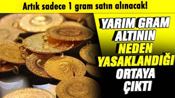 Artık sadece 1 gram satın alınacak! Yarım gram altının neden yasaklandığı ortaya çıktı