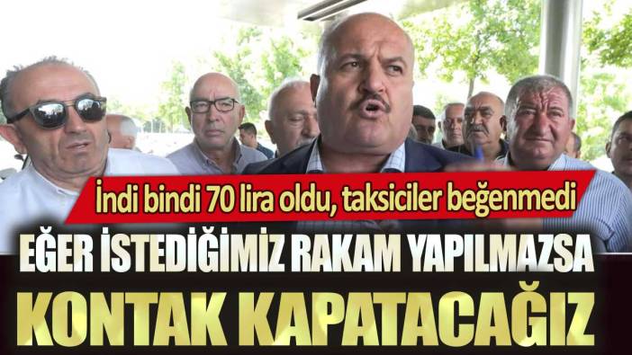 İndi bindi 70 lira oldu, Taksiciler beğenmedi: Eğer istediğimiz rakam yapılmazsa kontak kapatacağız