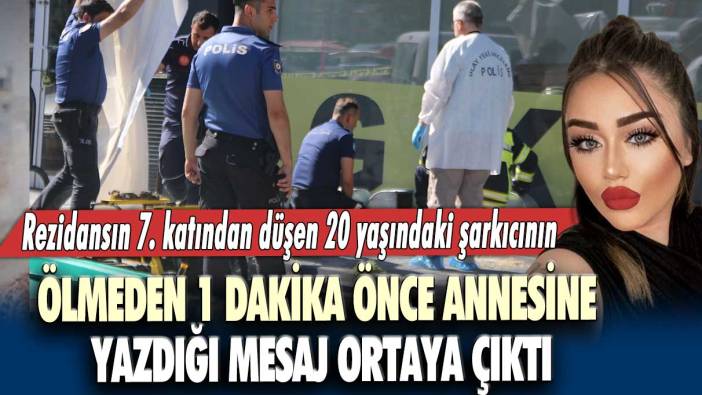 Rezidansın 7. katından düşen 20 yaşındaki şarkıcının ölmeden 1 dakika önce annesine yazdığı mesaj ortaya çıktı