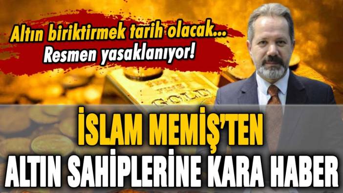 İslam Memiş'ten altın sahiplerini kara haber: "Altın almak tarih olacak! Resmen yasaklanıyor..."