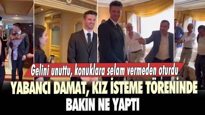 Gelini unuttu, konuklara selam vermeden içeri geçti...  Yabancı damat, kız isteme töreninde gelenekleri karıştırdı