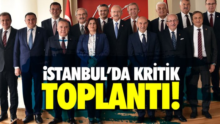 CHP'li başkanlardan İstanbul'da kritik toplantı!