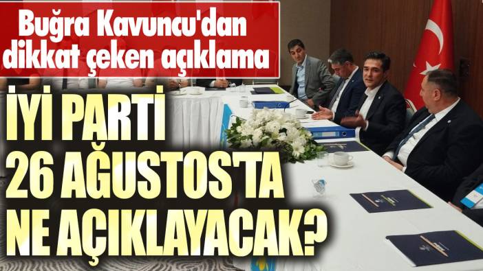 İYİ Parti 26 Ağustos'ta ne açıklayacak? Buğra Kavuncu'dan dikkat çeken açıklama