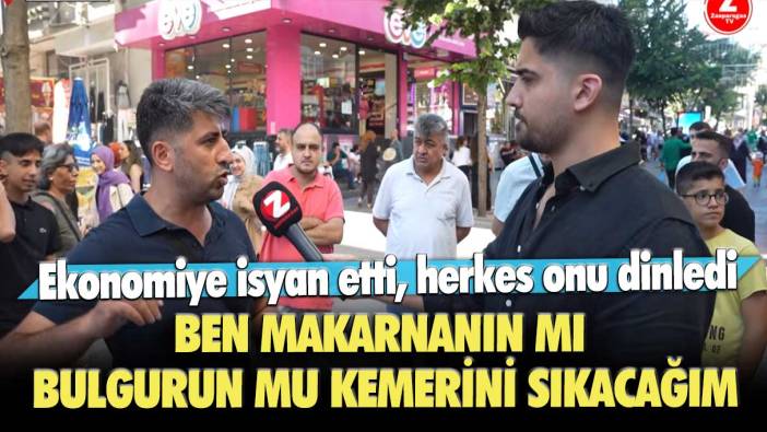 Ekonomiye isyan etti, herkes onu dinledi: Ben makarnanın mı, bulgurun mu kemerini sıkacağım?