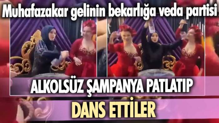 Muhafazakar gelinin  bekarlığa veda partisi: Alkolsüz şampanya patlatıp dans ettiler