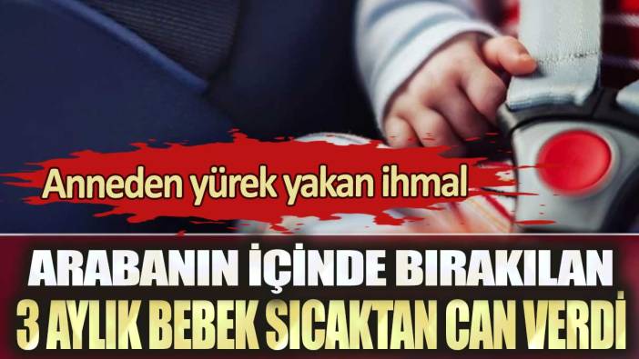 Anneden yürek yakan ihmal: ABD’de arabanın içinde bırakılan 3 aylık bebek sıcaktan can verdi