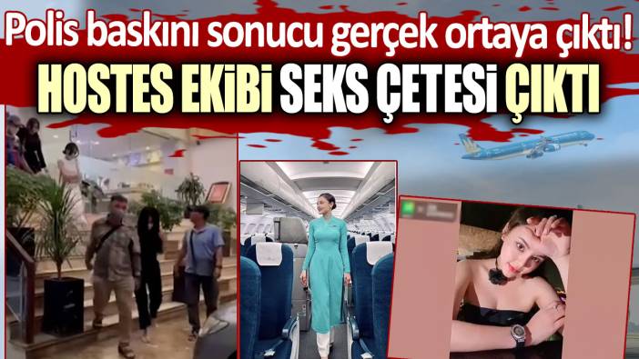 Polis baskını sonucu gerçek ortaya çıktı! Hostes ekibi seks çetesi çıktı