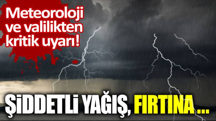 Meteoroloji ve valilikten kritik uyarı! Şiddetli yağış, fırtına ve...