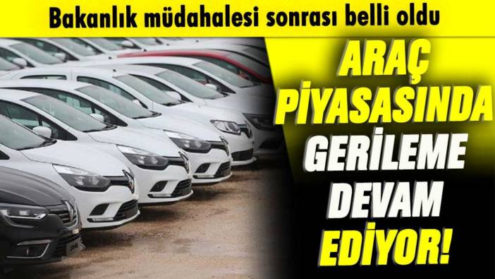 Bakanlık müdahalesi sonrası ortaya çıktı: Araç fiyatları düşmeye devam ediyor