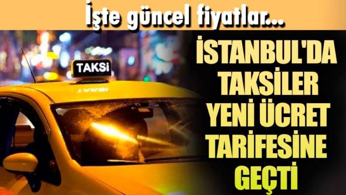 İstanbul'da taksiler yeni ücret tarifesine geçti! işte güncel fiyatlar