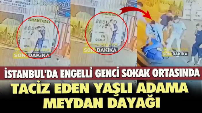 İstanbul'da engelli genci sokak ortasında taciz eden yaşlı adama meydan dayağı