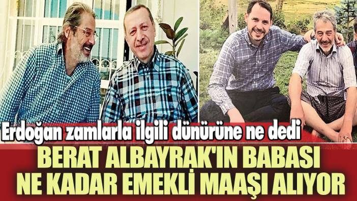 Berat Albayrak'ın babası Sadık Albayrak ne kadar emekli maaşı alıyor? Erdoğan zamlarla ilgili dünürüne ne dedi