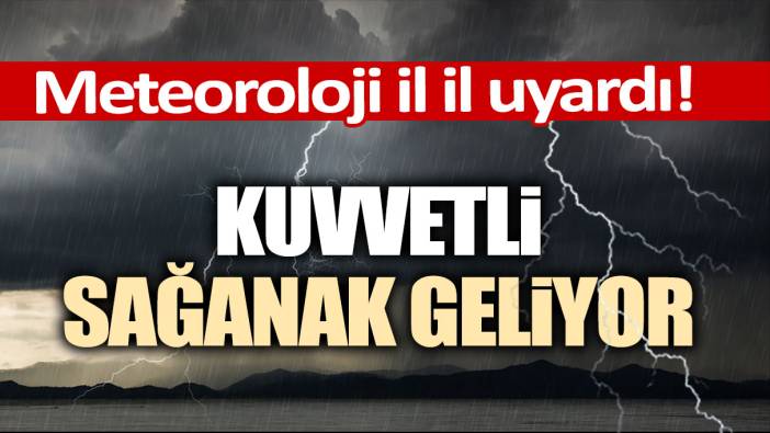 Meteoroloji il il uyardı! Kuvvetli sağanak geliyor...