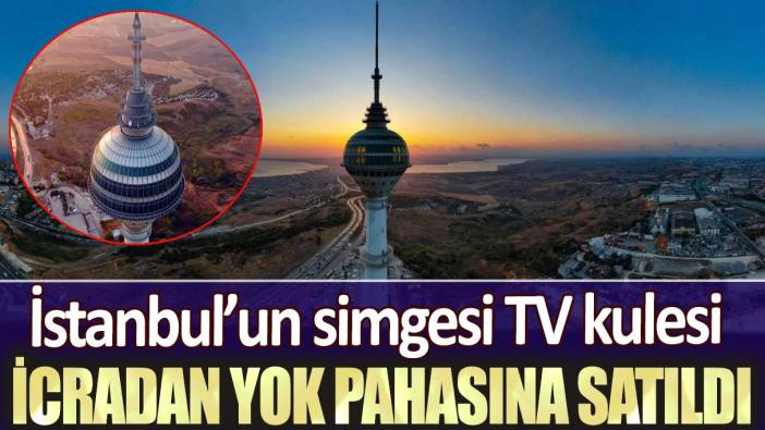 İstanbul’un simgesi TV kulesi icradan yok pahasına satıldı