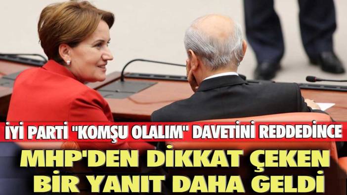 İYİ Parti "komşu olalım" davetini reddedince MHP'den dikkat çeken bir yanıt daha geldi