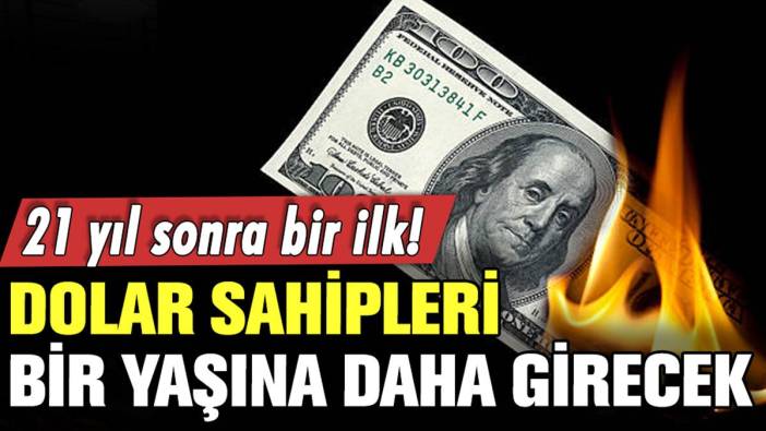 Dolar sahipleri bir yaşına daha girdi: Dolar kurunda 21 yıl sonra bir ilk!