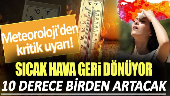 Meteoroloji'den kritik açıklama! Sıcak hava geri dönüyor: 10 derece birden artacak