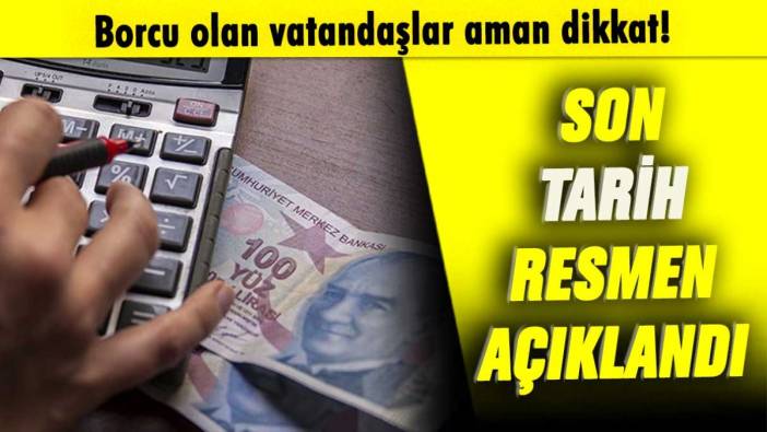 Borcu olan vatandaşlar dikkat! Son tarih açıklandı