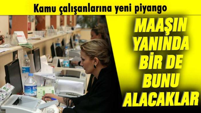 Kamu çalışanlarına yeni piyango: Maaşın yanında bir de bunu alacaklar