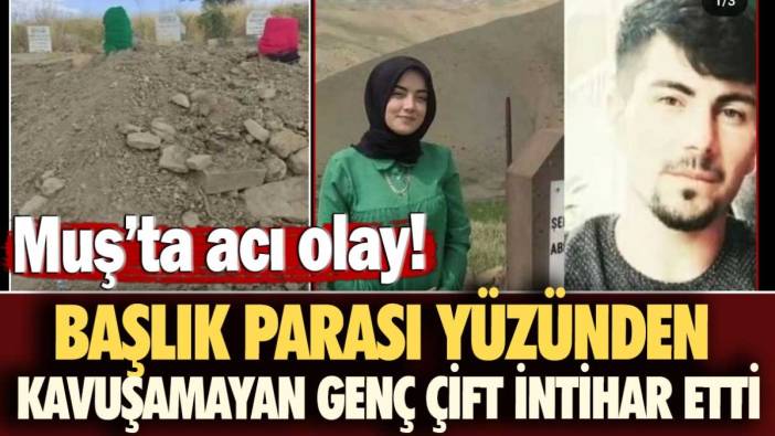 Muş'ta acı olay! Başlık parası yüzünden kavuşamayan çift intihar etti